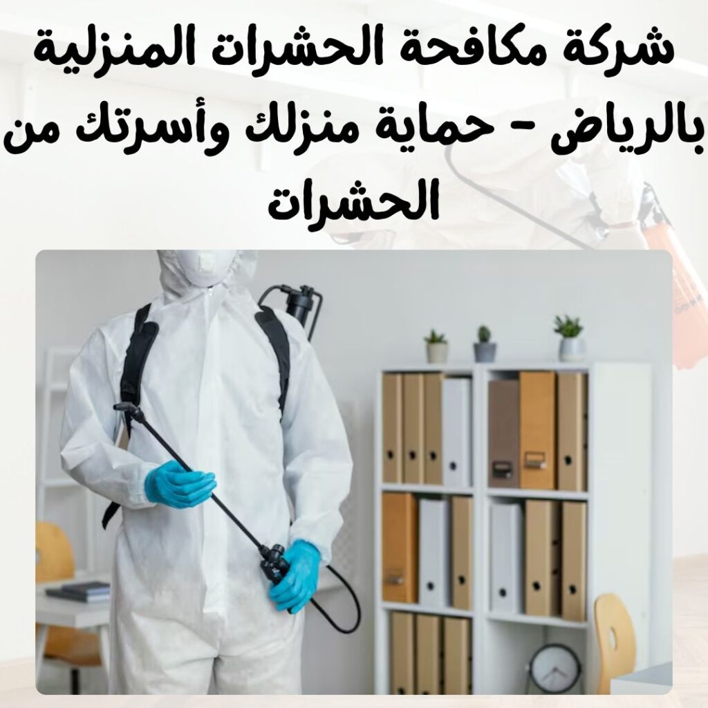 شركة مكافحة الحشرات المنزلية بالرياض – حماية منزلك وأسرتك من الحشرات